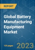 Global Battery Manufacturing Equipment Market - Growth, Trends, and Forecasts (2023-2028)- Product Image