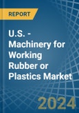 U.S. - Machinery for Working Rubber or Plastics - Market Analysis, forecast, Size, Trends and Insights- Product Image