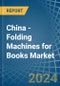 China - Folding Machines for Books - Market Analysis, forecast, Size, Trends and Insights - Product Thumbnail Image
