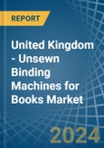 United Kingdom - Unsewn Binding Machines for Books - Market Analysis, forecast, Size, Trends and Insights- Product Image