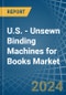 U.S. - Unsewn Binding Machines for Books - Market Analysis, forecast, Size, Trends and Insights - Product Thumbnail Image