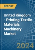 United Kingdom - Printing Textile Materials Machinery - Market Analysis, Forecast, Size, Trends and Insights- Product Image