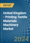 United Kingdom - Printing Textile Materials Machinery - Market Analysis, Forecast, Size, Trends and Insights - Product Image