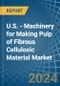 U.S. - Machinery for Making Pulp of Fibrous Cellulosic Material - Market Analysis, forecast, Size, Trends and Insights - Product Thumbnail Image