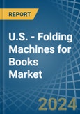 U.S. - Folding Machines for Books - Market Analysis, forecast, Size, Trends and Insights- Product Image