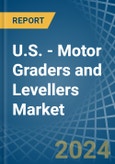 U.S. - Motor Graders and Levellers - Market Analysis, Forecast, Size, Trends and Insights- Product Image
