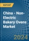 China - Non-Electric Bakery Ovens - Market Analysis, Forecast, Size, Trends and Insights - Product Image