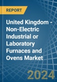 United Kingdom - Non-Electric Industrial or Laboratory Furnaces and Ovens - Market Analysis, Forecast, Size, Trends and Insights- Product Image