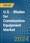 U.S. - Blades for Construction Equipment - Market Analysis, forecast, Size, Trends and Insights - Product Image