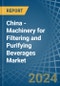 China - Machinery for Filtering and Purifying Beverages - Market Analysis, forecast, Size, Trends and Insights - Product Thumbnail Image
