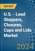U.S. - Lead Stoppers, Closures, Caps and Lids - Market Analysis, Forecast, Size, Trends and Insights- Product Image