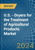 U.S. - Dryers for the Treatment of Agricultural Products - Market Analysis, forecast, Size, Trends and Insights- Product Image