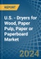 U.S. - Dryers for Wood, Paper Pulp, Paper or Paperboard - Market Analysis, forecast, Size, Trends and Insights - Product Image