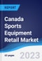 Canada Sports Equipment Retail Market Summary, Competitive Analysis and Forecast to 2027 - Product Image