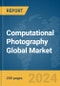 Computational Photography Global Market Report 2024 - Product Image