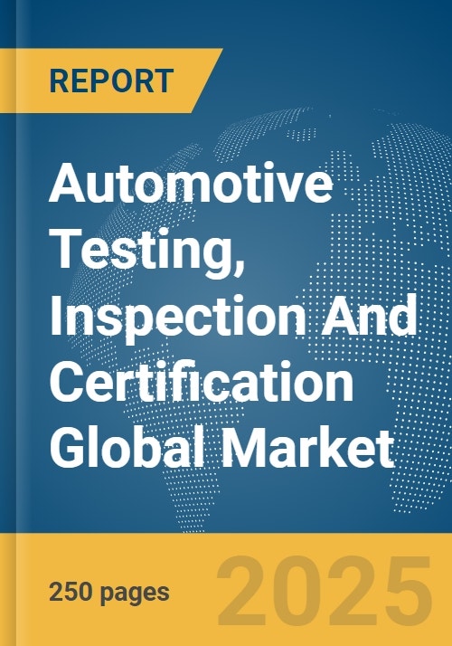 Automotive Testing, Inspection and Certification Global Market Report 2023