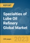 Specialties of Lube Oil Refinery Global Market Report 2024 - Product Thumbnail Image