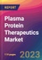 Plasma Protein Therapeutics Market Size, Market Share, Application Analysis, Regional Outlook, Growth Trends, Key Players, Competitive Strategies and Forecasts, 2023 to 2031 - Product Thumbnail Image