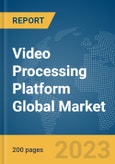 Video Processing Platform Global Market Report 2024- Product Image