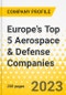 Europe's Top 5 Aerospace & Defense Companies - Annual Strategy Dossier - 2023 - Key Strategies, Plans, SWOT, Trends & Growth Avenues and Market Outlook - Airbus, BAE Systems, Rolls Royce, Leonardo, Safran - Product Thumbnail Image