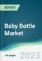 Baby Bottle Market - Forecasts from 2023 to 2028 - Product Thumbnail Image