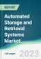 Automated Storage and Retrieval Systems Market - Forecasts from 2023 to 2028 - Product Image