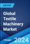 Global Textile Machinery Market Report by Machine Type, Distribution Channel, Application, and Region 2024-2032 - Product Image