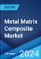 Metal Matrix Composite Market by Type, Reinforcement Material, Reinforcement Type, Production Technology, End Use Industry, and Region 2024-2032 - Product Image