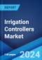 Irrigation Controllers Market by Product (Smart Controllers, Tap Timers, Basic Controllers), Irrigation Type (Drip/Trickle, Sprinkler), Application (Agricultural, Non-agricultural), and Region 2024-2032 - Product Image