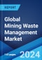 Global Mining Waste Management Market Report by Mining Type, Mineral/Metal, Waste Type, and Region 2024-2032 - Product Image