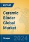 Ceramic Binder Global Market Insights 2024, Analysis and Forecast to 2029, by Manufacturers, Regions, Technology, Application, Product Type - Product Image