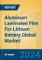 Aluminum Laminated Film For Lithium Battery Global Market Insights 2024, Analysis and Forecast to 2029, by Manufacturers, Regions, Technology, Application - Product Image