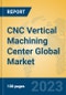 CNC Vertical Machining Center Global Market Insights 2023, Analysis and Forecast to 2028, by Manufacturers, Regions, Technology, Product Type - Product Thumbnail Image