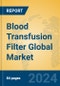 Blood Transfusion Filter Global Market Insights 2024, Analysis and Forecast to 2029, by Manufacturers, Regions, Technology, Application, Product Type - Product Image
