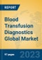 Blood Transfusion Diagnostics Global Market Insights 2023, Analysis and Forecast to 2028, by Manufacturers, Regions, Technology, Application, Product Type - Product Image