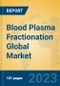 Blood Plasma Fractionation Global Market Insights 2023, Analysis and Forecast to 2028, by Manufacturers, Regions, Technology, Application, Product Type - Product Image