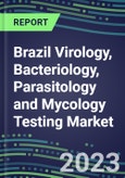 2023-2028 Brazil Virology, Bacteriology, Parasitology and Mycology Testing Market - Growth Opportunities, 2023 Supplier Shares by Test, 2023-2028 Centralized and POC Volume and Sales Forecasts- Product Image