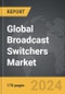 Broadcast Switchers - Global Strategic Business Report - Product Image