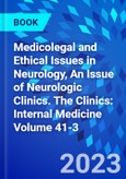Medicolegal and Ethical Issues in Neurology, An Issue of Neurologic Clinics. The Clinics: Internal Medicine Volume 41-3- Product Image