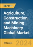 Agriculture, Construction, and Mining Machinery Global Market Report 2024- Product Image