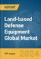 Land-based Defense Equipment Global Market Report 2024 - Product Image
