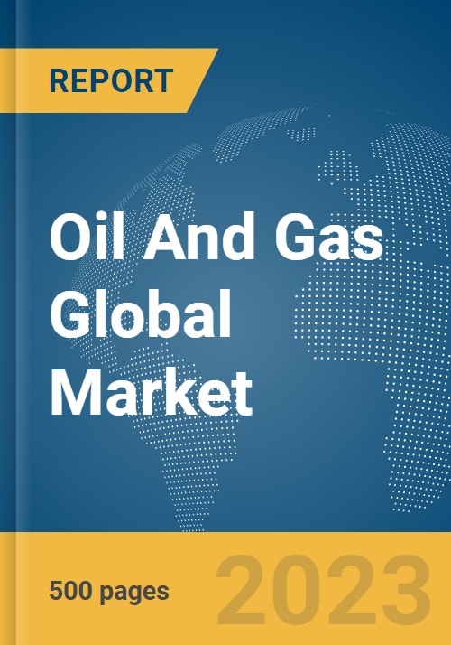 Oil And Gas Global Market Report 2023 - Research and Markets