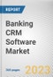 Banking CRM Software Market by Offering, Deployment Mode, Application: Global Opportunity Analysis and Industry Forecast, 2021-2031 - Product Thumbnail Image