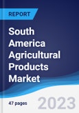 South America Agricultural Products Market Summary, Competitive Analysis and Forecast to 2027- Product Image