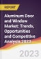 Aluminum Door and Window Market: Trends, Opportunities and Competitive Analysis 2023-2028 - Product Thumbnail Image