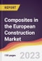Composites in the European Construction Market: Market Size, Trends and Growth Analysis 2023-2028 - Product Thumbnail Image