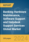Banking Hardware Maintenance, Software Support and Helpdesk Support Services Global Market Report 2024- Product Image
