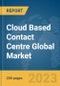 Cloud Based Contact Centre Global Market Report 2023 - Product Image