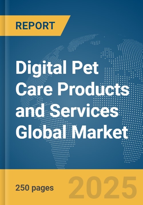 Digital Pet Care Products and Services Global Market Report 2024