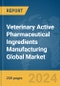 Veterinary Active Pharmaceutical Ingredients Manufacturing Global Market Report 2024 - Product Image